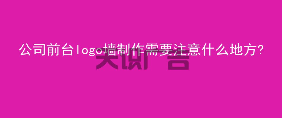 公司前台logo墙制作需要注意什么地方 (图1)