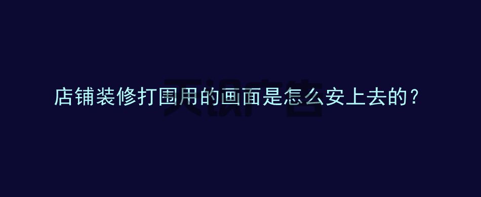 店铺装修打围用的画面是怎么安上去的？(图1)