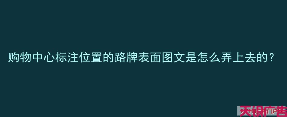 购物中心标注位置的路牌表面图文是怎么弄上去的？(图1)