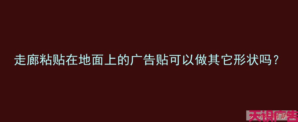 走廊粘贴在地面上的广告贴可以做其它形状吗？(图1)