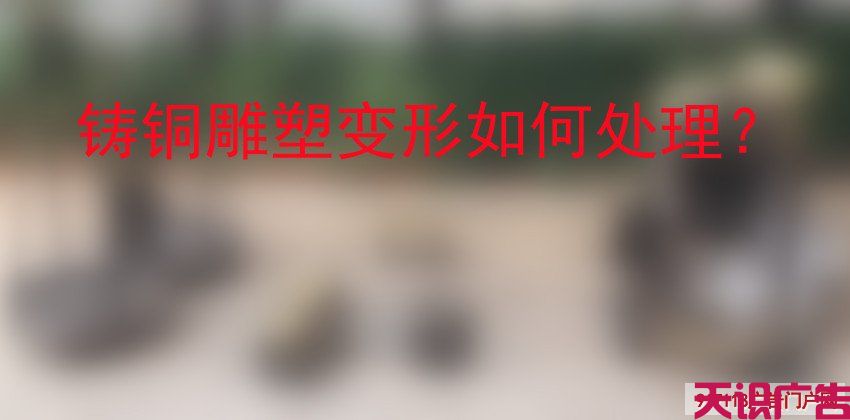 铸铜雕塑变形如何处理？(图1)